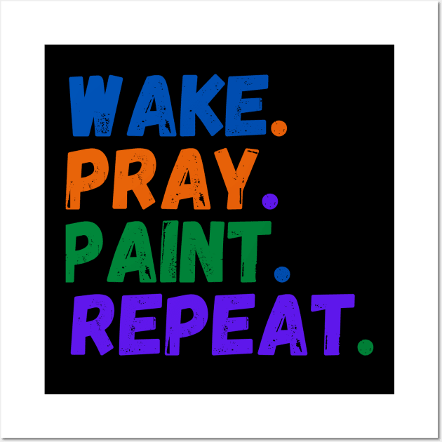 Wake Pray Paint Repeat Design for painter lovers Wall Art by kissedbygrace